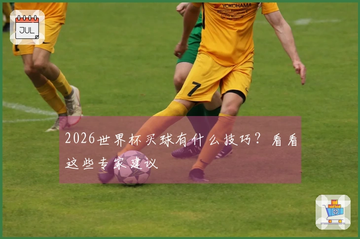 2026世界杯买球有什么技巧？看看这些专家建议