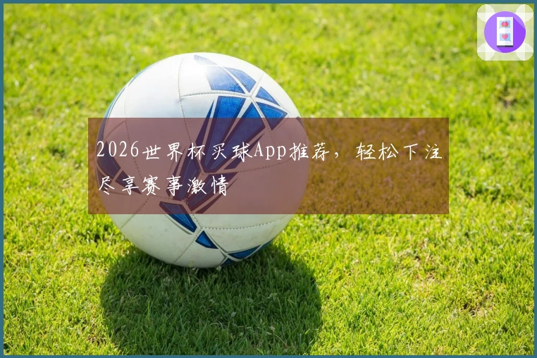 2026世界杯买球App推荐，轻松下注尽享赛事激情